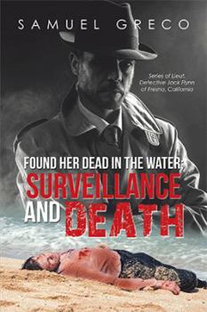 Found Her Dead in the Water; Surveillance and Death: Series of Lieut. Detective Jack Flynn of Fresno, California