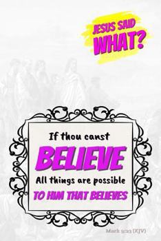 Paperback Jesus Said What? If Thou Canst Believe All Things Are Possible to Him That Believes: Bible Verse Cover: 6 X 9 Notebook (Journals to Write in for Chris Book