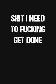 SHIT I NEED TO FUCKING GET DONE: Blank Lined Journal: Funny Office Notebooks For Coworkers