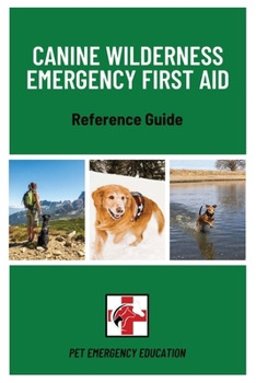 Canine Wilderness Emergency First Aid Reference Guide (Pet Emergency Education First Aid Reference Guides)