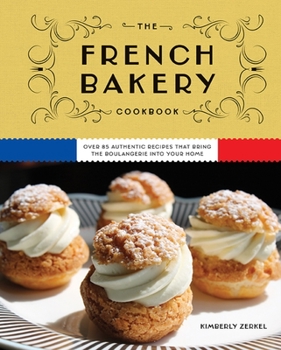 Hardcover The French Bakery Cookbook: Over 85 Authentic Recipes That Bring the Boulangerie Into Your Home Book