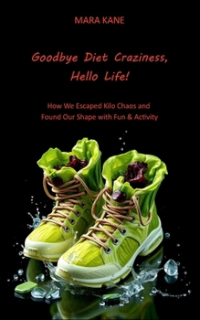 Paperback Goodbye Diet Craziness, Hello Life!: How We Escaped Kilo Chaos and Found Our Shape with Fun & Activity Book