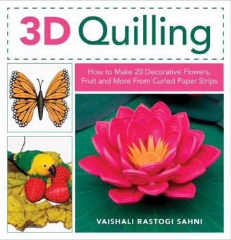 Paperback 3D Quilling: How to Make 20 Decorative Flowers, Fruit and More from Curled Paper Strips Book