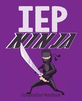 Composition Notebook : Special Education Teacher Composition Notebook Back to School 7. 5 X 9. 25 Inches 100 College Ruled Pages IEP Ninja Funny Gift