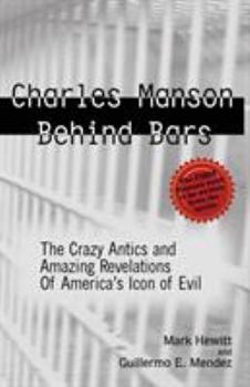 Paperback Charles Manson Behind Bars: The Crazy Antics and Amazing Revelations of America's Icon of Evil Book