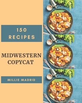 Paperback 150 Midwestern Copycat Recipes: Cook it Yourself with Midwestern Copycat Cookbook! Book