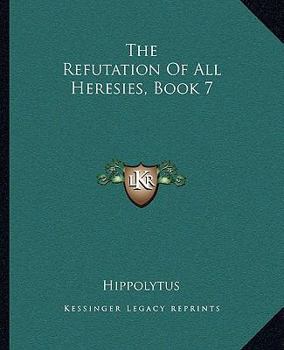 Paperback The Refutation Of All Heresies, Book 7 Book