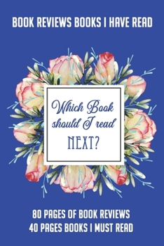 Book Reviews Books I Have Read Which Book should I read next?: 80 Pages of Reviews 40 Pages Books I Must Read