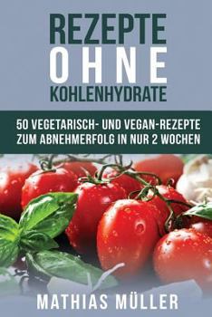 Paperback Rezepte ohne Kohlenhydrate - 50 Vegetarisch- und Vegan-Rezepte zum Abnehmerfolg in nur 2 Wochen [German] Book