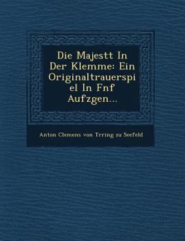 Paperback Die Majest T in Der Klemme: Ein Originaltrauerspiel in F Nf Aufz Gen... Book