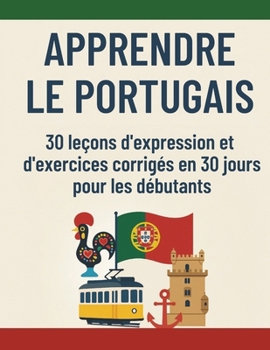Paperback Apprendre le portugais: 30 leçons d'expression et d'exercices corrigés en 30 jours pour les débutants [French] Book