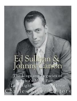 Paperback Ed Sullivan and Johnny Carson: The Lives and Legacies of America's Most Famous Late Night Talk Show Hosts Book
