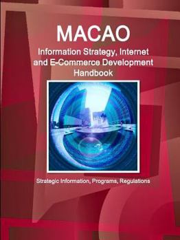 Paperback Macao Information Strategy, Internet and E-Commerce Development Handbook - Strategic Information, Programs, Regulations Book