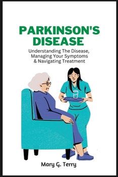 Paperback Parkinson's Disease: Understanding The Disease, Managing Your Symptoms and Navigating Treatment. Book