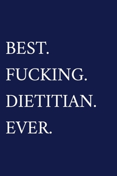 Best. Fucking. Dietitian. Ever.: Swearing Gifts Dietitian Journal Dietician Gifts Nutritionist Notebook Blue