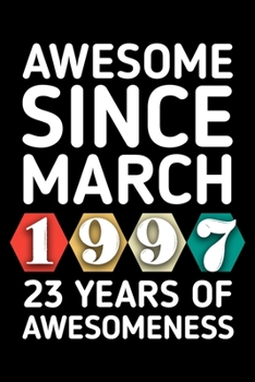 AWESOME SINCE MARCH 1997 - 23 YEARS OF AWESOMENESS: funny birthday gift for boy or girl 23rd Birthday Gift notebook | 110 Pages | Large 6"X 9" | Blank Lined Journal