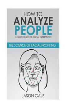 Paperback How to Analyze People: Ultimate Guide On Facial Expressions - The Science of Facial Profiling Book