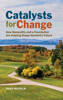 Hardcover Catalysts for Change: How Nonprofits and a Foundation Are Helping Shape Vermont's Future Book
