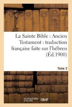 Paperback La Sainte Bible: Ancien Testament: Traduction Française Faite Sur l'Hébreu. T3: , Sur Les Septante, La Vulgate Et Autres Versions [French] Book