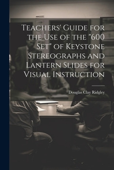 Paperback Teachers' Guide for the Use of the "600 Set" of Keystone Stereographs and Lantern Slides for Visual Instruction Book