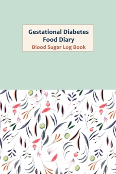 Gestational Diabetes Food Diary: Blood Glucose and Meals Log Book; Daily Record Book For Tracking Glucose Blood Sugar Level & Food; 1 Year Diabetes Journal