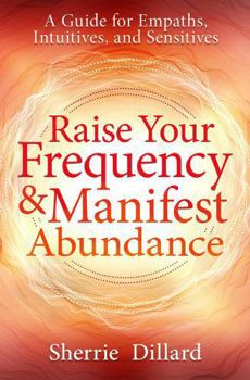 Paperback Raise Your Frequency and Manifest Abundance: A Guide for Empaths, Intuitives, and Sensitives Book