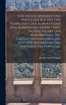Hardcover Geschichte Spaniens und Portugals zur Zeit der Herrschaft der Almoraviden und Almohaden, Erster Theil. Die Geschichte der Almoraviden, des castlischen [German] Book