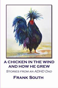 Paperback A Chicken in the Wind and How He Grew: Stories From an ADHD Dad Book