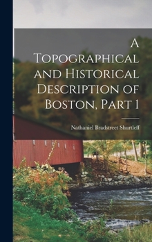 Hardcover A Topographical and Historical Description of Boston, Part 1 Book