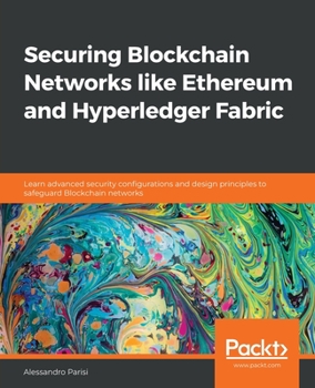 Paperback Securing Blockchain Networks like Ethereum and Hyperledger Fabric: Learn advanced security configurations and design principles to safeguard Blockchai Book