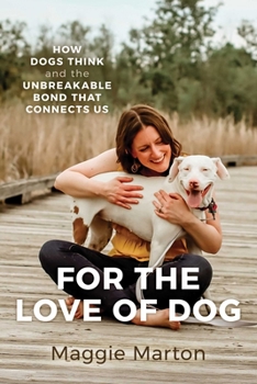 Paperback For the Love of Dog: How Dogs Think and the Unbreakable Bond That Connects Us Book