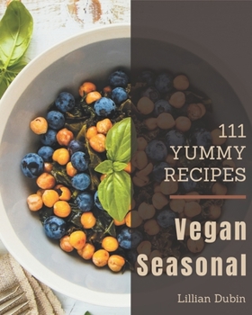 Paperback 111 Yummy Vegan Seasonal Recipes: Welcome to Yummy Vegan Seasonal Cookbook Book