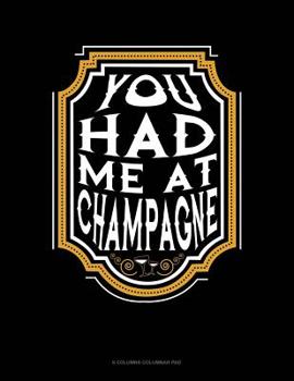 Paperback You Had Me At Champagne: 6 Columns Columnar Pad Book