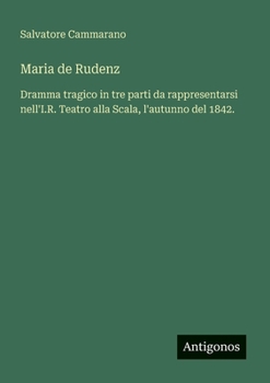 Paperback Maria de Rudenz: Dramma tragico in tre parti da rappresentarsi nell'I.R. Teatro alla Scala, l'autunno del 1842. [Italian] Book
