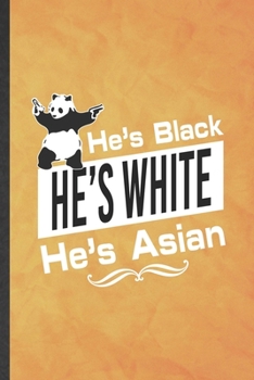 He's Black He's White He's Asian: Funny Blank Lined Cute Panda Notebook/ Journal, Graduation Appreciation Gratitude Thank You Souvenir Gag Gift, Superb Graphic 110 Pages