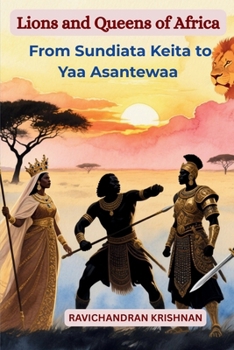 Lions and Queens of Africa: Epic True Stories of the Continent’s Greatest Kings, Queens, and Warriors — From Sundiata Keita to Yaa Asantewaa