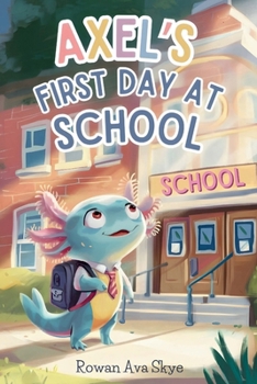 Axel’s First Day at School: A Heartwarming Children’s Story About Courage, Friendship, and New Beginnings