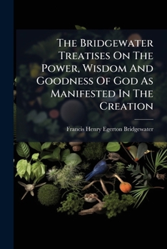The Bridgewater Treatises On The Power, Wisdom And Goodness Of God As Manifested In The Creation: Animal And Vegetable Physiology, Considered With Reference To Natural Theology