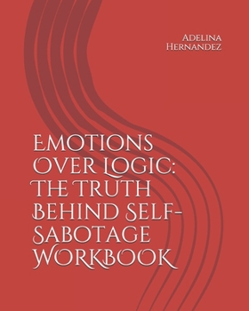 Paperback Emotions Over Logic: The Truth Behind Self-Sabotage WORKBOOK Book