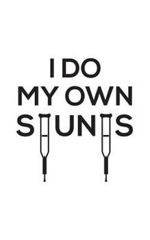 I Do My Own: I Do My Own Stunts Doodle Diary Book - Funny Doodle Diary Book Gift For Injured Stuntman With Broken Arm Or Leg For Doing A Stunt On A Mountain Bike, Horse, Cycling A Scooter Or Even Ski 
