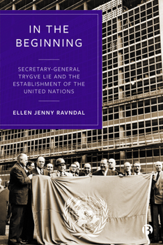 Hardcover In the Beginning: Secretary-General Trygve Lie and the Establishment of the United Nations Book