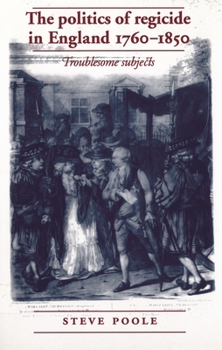 Paperback The Politics of Regicide in England, 1760-1850: Troublesome Subjects Book