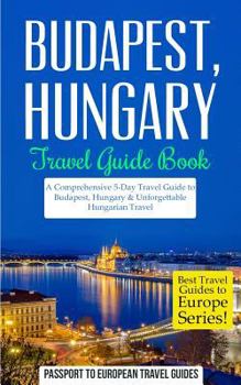 Paperback Budapest: Budapest, Hungary: Travel Guide Book-A Comprehensive 5-Day Travel Guide to Budapest, Hungary & Unforgettable Hungarian Book