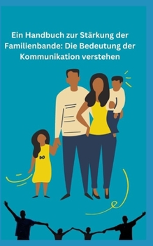 Ein Handbuch zur Stärkung der Familienbande: Die Bedeutung der Kommunikation verstehen