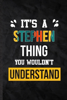 It's a Stephen Thing You Wouldn't Understand: Blank Practical Personalized Stephen Lined Notebook/ Journal For Favorite First Name, Inspirational ... Special Birthday Gift Idea Lovely Funny Cute