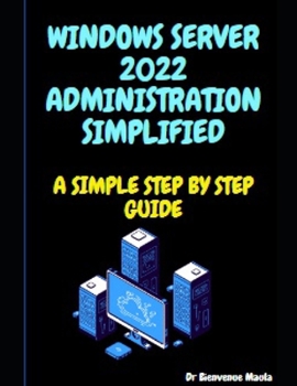 Paperback Windows Server 2022 Administration Simplified: A Simple Step by Step Guide Book