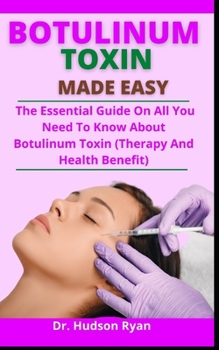 Paperback Botulinum Toxin Made Easy: The Essential Guide On All You Need To Know About Botulinum Toxin (Therapy And Health Benefit) Book