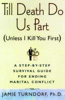 Hardcover Till Death Do Us Part (Unless I Kill You First): A Step-by-Step Guide for Resolving Marital Conflict Book