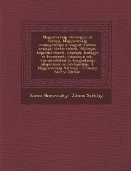 Paperback Magyarorszag Varmegyei Es Varosai, Magyarorszag Monografiaja; A Magyar Korona Orszagai Tortenetenek, Foldrajzi, Kepzomuveszeti, Neprajzi, Hadugyi Es T [Hungarian] Book