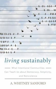 Living Sustainably: What Intentional Communities Can Teach Us about Democracy, Simplicity, and Nonviolence - Book  of the Culture of the Land